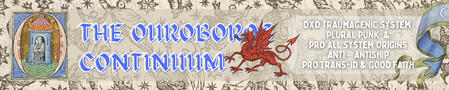 The Ourboros Continuum DX'D TRAUMAGENIC SYSTEM PLURAL PUNK & PRO ALL SYSTEM ORIGINS ANTI - ANTISHIP PRO TRANS-ID & GOOD FAITH